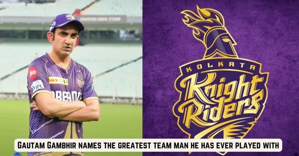 IPL 2024: KKR mentor Gautam Gambhir reveals the ‘greatest team man he has ever played with’